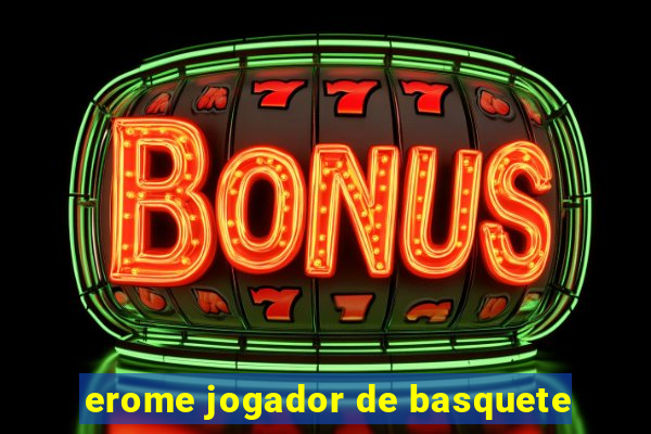 erome jogador de basquete